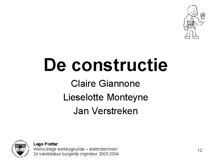 De constructie Claire Giannone Lieselotte Monteyne Jan Verstreken Lego Plotter Werkcollege werktuigkunde – elektrotechniek