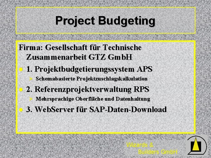 Project Budgeting Firma: Gesellschaft für Technische Zusammenarbeit GTZ Gmb. H l 1. Projektbudgetierungssystem APS