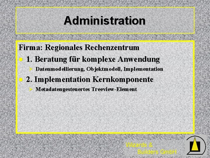 Administration Firma: Regionales Rechenzentrum l 1. Beratung für komplexe Anwendung Ø Datenmodellierung, Objektmodell, Implementation