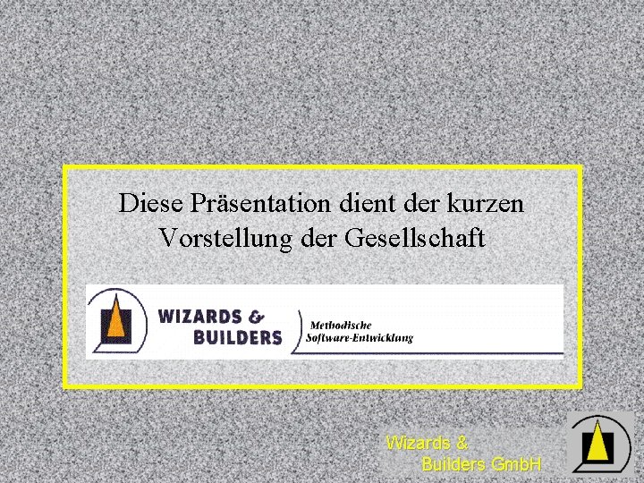 Diese Präsentation dient der kurzen Vorstellung der Gesellschaft Wizards & Builders Gmb. H 