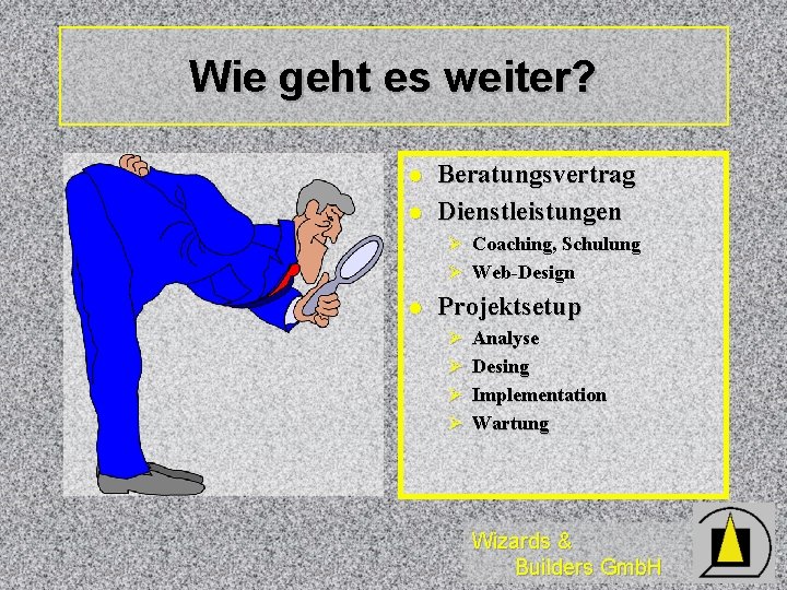 Wie geht es weiter? l l Beratungsvertrag Dienstleistungen Ø Coaching, Schulung Ø Web-Design l