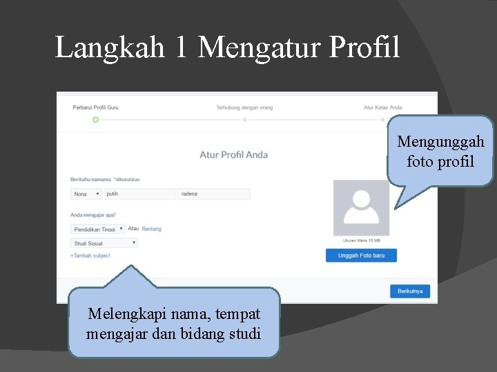 Langkah 1 Mengatur Profil Mengunggah foto profil Melengkapi nama, tempat mengajar dan bidang studi