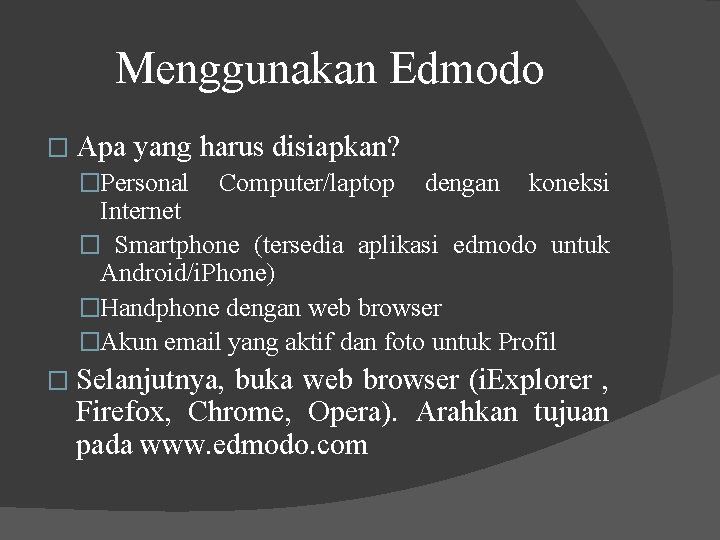 Menggunakan Edmodo � Apa yang harus disiapkan? �Personal Computer/laptop dengan koneksi Internet � Smartphone