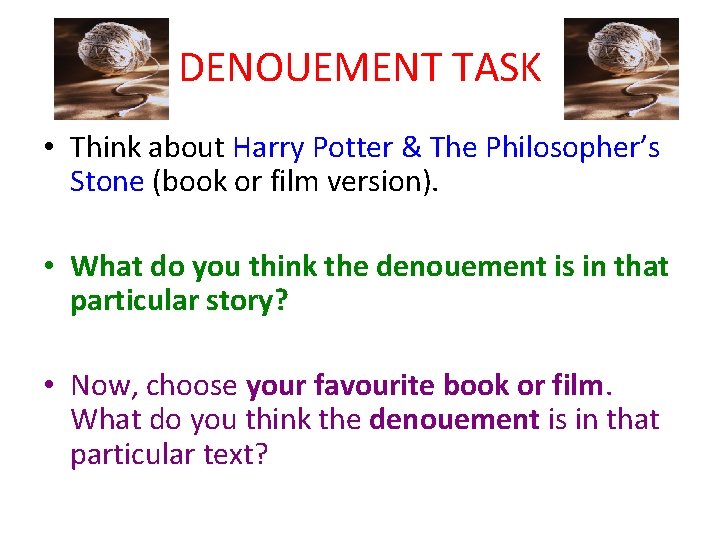 DENOUEMENT TASK • Think about Harry Potter & The Philosopher’s Stone (book or film