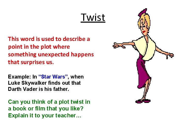 Twist This word is used to describe a point in the plot where something