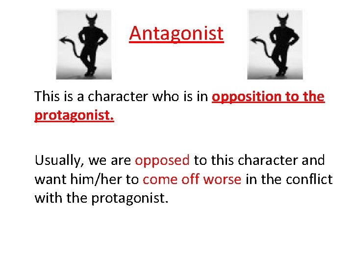Antagonist This is a character who is in opposition to the protagonist. Usually, we