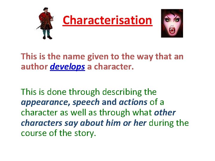 Characterisation This is the name given to the way that an author develops a