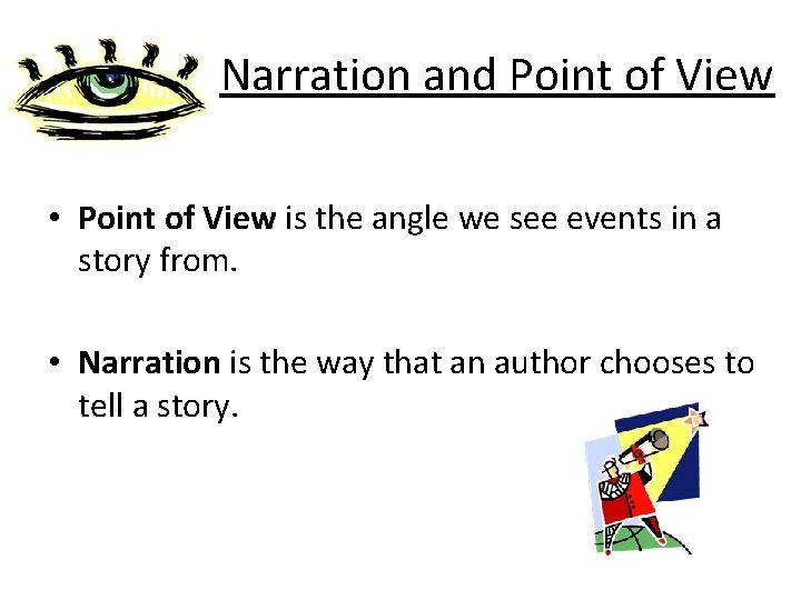 Narration and Point of View • Point of View is the angle we see