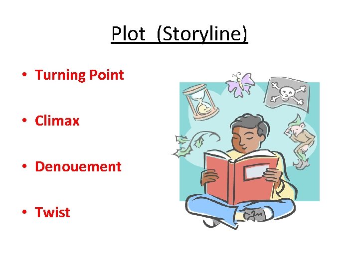 Plot (Storyline) • Turning Point • Climax • Denouement • Twist 