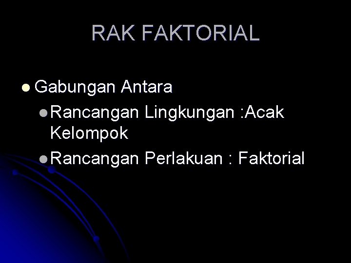 RAK FAKTORIAL l Gabungan Antara l Rancangan Lingkungan : Acak Kelompok l Rancangan Perlakuan