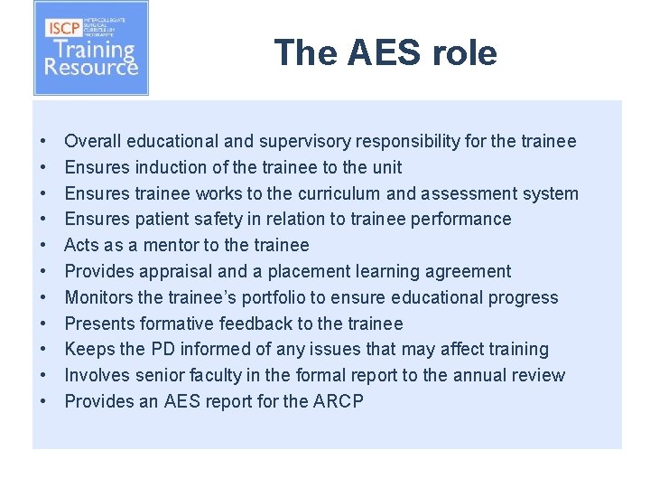 The AES role • • • Overall educational and supervisory responsibility for the trainee