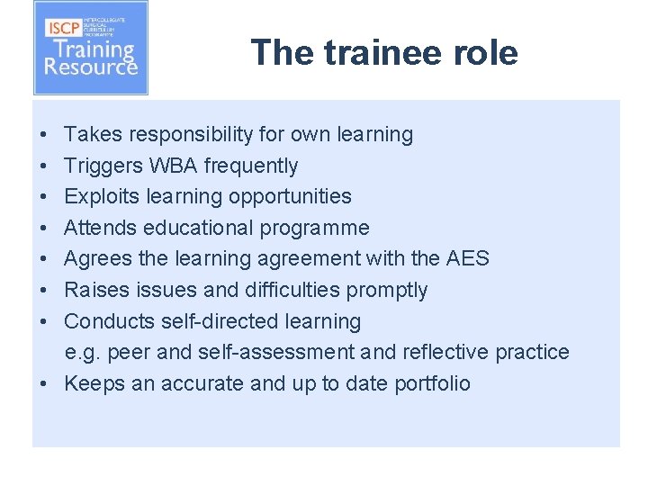 The trainee role • • Takes responsibility for own learning Triggers WBA frequently Exploits