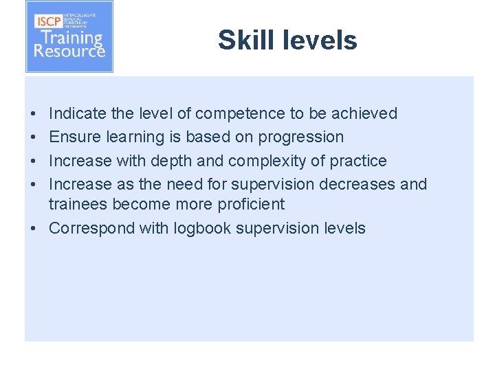 Skill levels • • Indicate the level of competence to be achieved Ensure learning