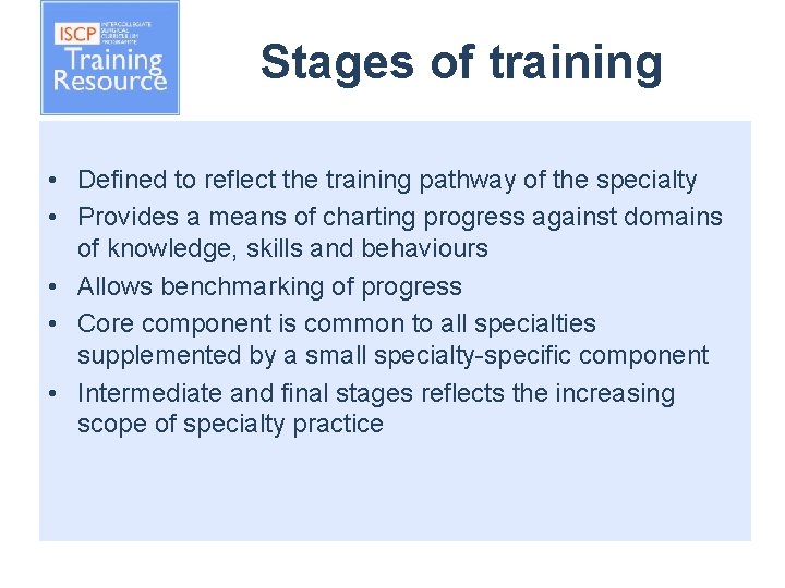 Stages of training • Defined to reflect the training pathway of the specialty •