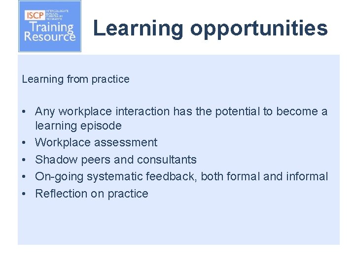 Learning opportunities Learning from practice • Any workplace interaction has the potential to become
