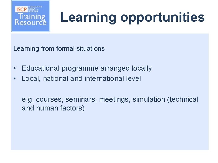 Learning opportunities Learning from formal situations • Educational programme arranged locally • Local, national