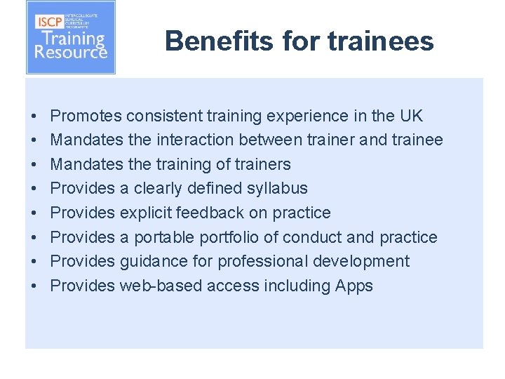 Benefits for trainees • • Promotes consistent training experience in the UK Mandates the