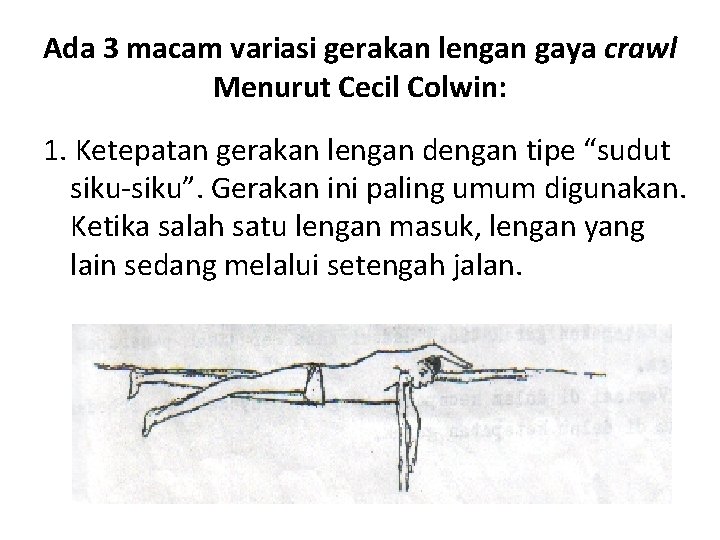 Ada 3 macam variasi gerakan lengan gaya crawl Menurut Cecil Colwin: 1. Ketepatan gerakan