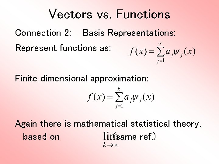 Vectors vs. Functions Connection 2: Basis Representations: Represent functions as: Finite dimensional approximation: Again