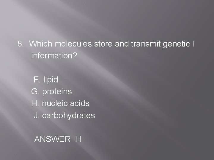 8. Which molecules store and transmit genetic I information? F. lipid G. proteins H.