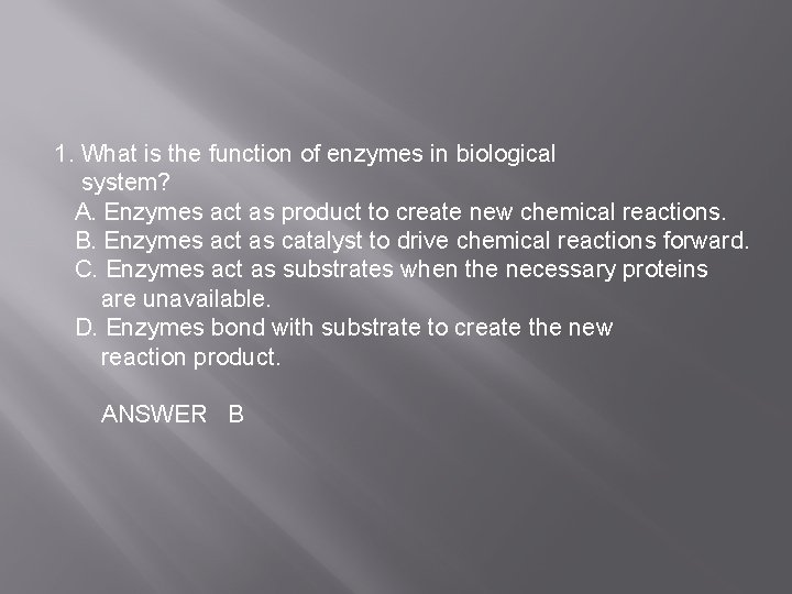 1. What is the function of enzymes in biological system? A. Enzymes act as