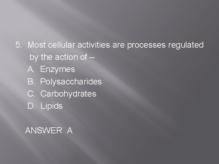 5. Most cellular activities are processes regulated by the action of – A. Enzymes