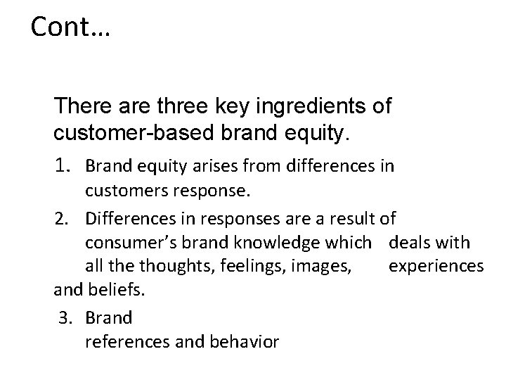Cont… There are three key ingredients of customer-based brand equity. 1. Brand equity arises