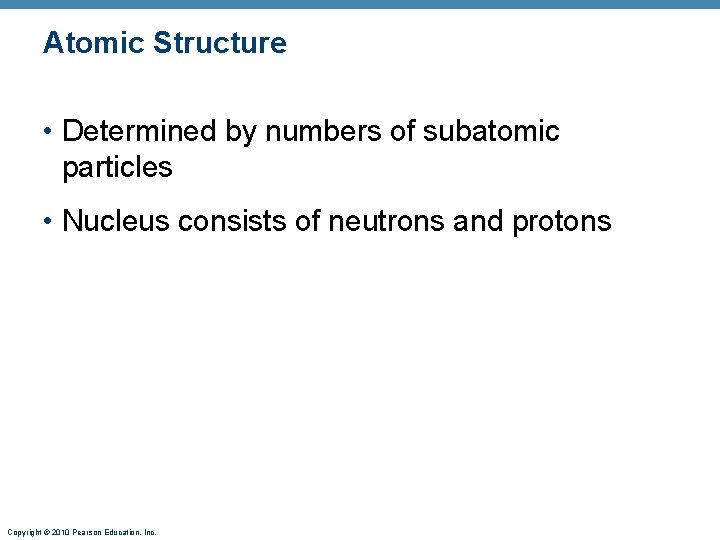 Atomic Structure • Determined by numbers of subatomic particles • Nucleus consists of neutrons