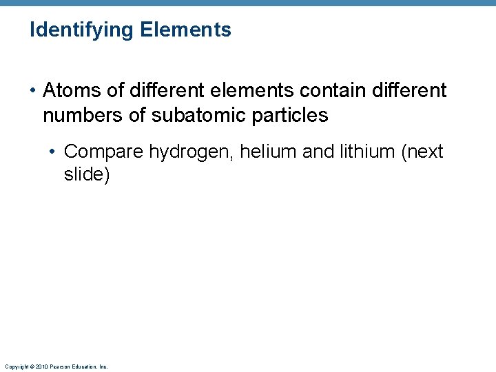 Identifying Elements • Atoms of different elements contain different numbers of subatomic particles •
