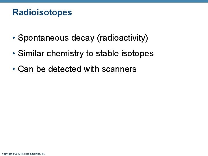 Radioisotopes • Spontaneous decay (radioactivity) • Similar chemistry to stable isotopes • Can be