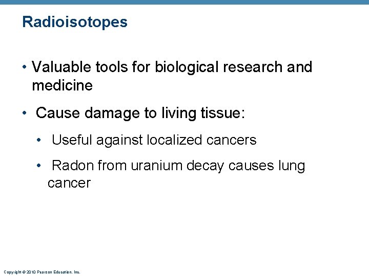 Radioisotopes • Valuable tools for biological research and medicine • Cause damage to living