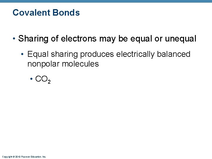 Covalent Bonds • Sharing of electrons may be equal or unequal • Equal sharing