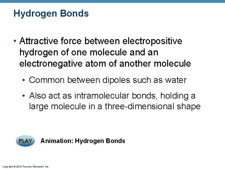 Hydrogen Bonds • Attractive force between electropositive hydrogen of one molecule and an electronegative