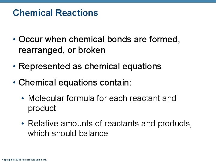 Chemical Reactions • Occur when chemical bonds are formed, rearranged, or broken • Represented