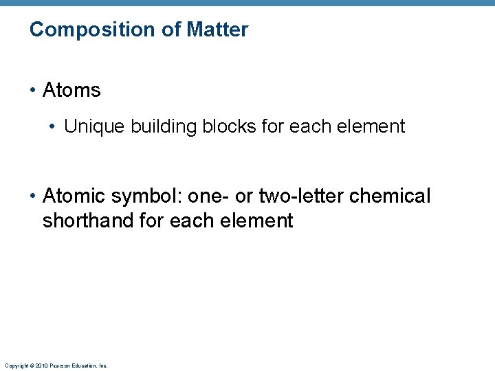 Composition of Matter • Atoms • Unique building blocks for each element • Atomic