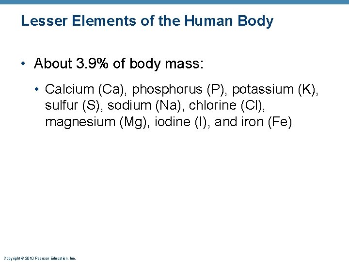 Lesser Elements of the Human Body • About 3. 9% of body mass: •