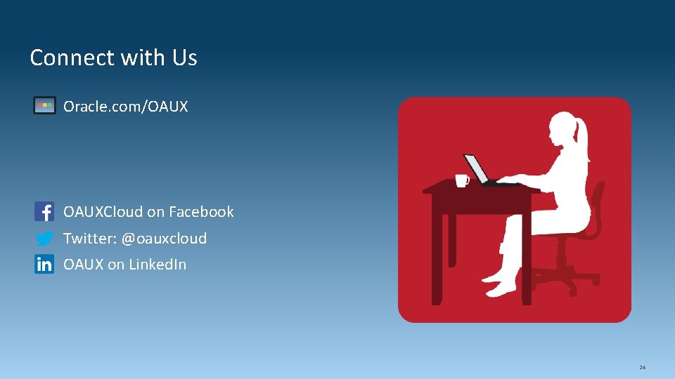 Connect with Us Oracle. com/OAUXCloud on Facebook Twitter: @oauxcloud OAUX on Linked. In Copyright