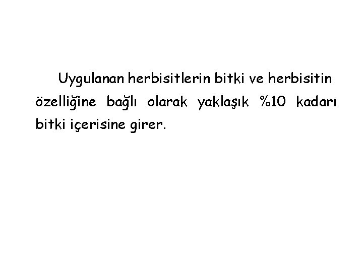 Uygulanan herbisitlerin bitki ve herbisitin özelliğine bağlı olarak yaklaşık %10 kadarı bitki içerisine girer.