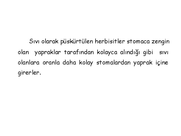 Sıvı olarak püskürtülen herbisitler stomaca zengin olan yapraklar tarafından kolayca alındığı gibi sıvı olanlara