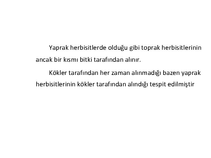 Yaprak herbisitlerde olduğu gibi toprak herbisitlerinin ancak bir kısmı bitki tarafından alınır. Kökler tarafından