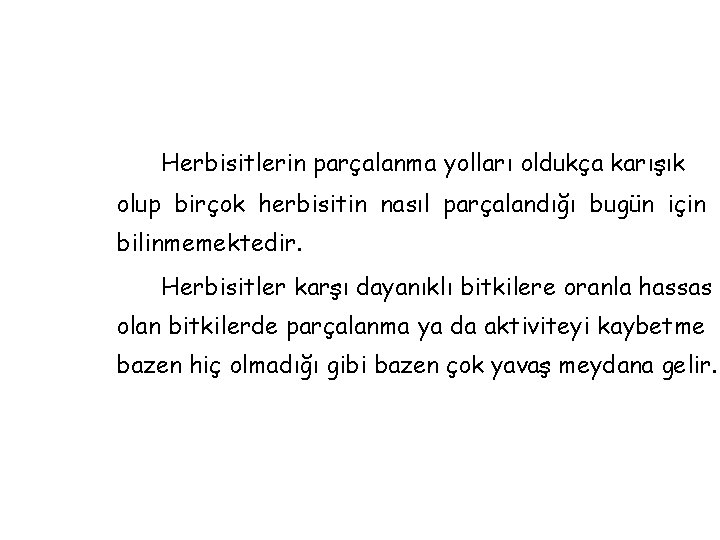 Herbisitlerin parçalanma yolları oldukça karışık olup birçok herbisitin nasıl parçalandığı bugün için bilinmemektedir. Herbisitler