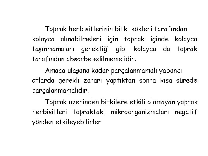 Toprak herbisitlerinin bitki kökleri tarafından kolayca alınabilmeleri için toprak içinde kolayca taşınmamaları gerektiği gibi