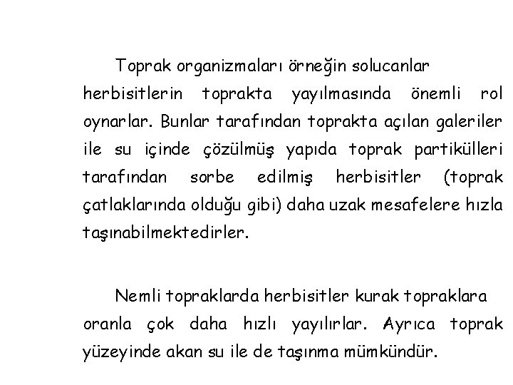 Toprak organizmaları örneğin solucanlar herbisitlerin toprakta yayılmasında önemli rol oynarlar. Bunlar tarafından toprakta açılan