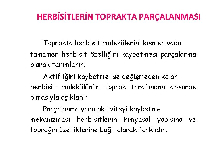 HERBİSİTLERİN TOPRAKTA PARÇALANMASI Toprakta herbisit molekülerini kısmen yada tamamen herbisit özelliğini kaybetmesi parçalanma olarak