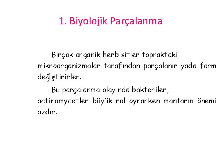 1. Biyolojik Parçalanma Birçok organik herbisitler topraktaki mikroorganizmalar tarafından parçalanır yada form değiştirirler. Bu