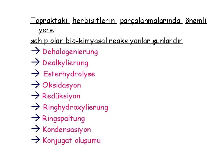 Topraktaki herbisitlerin parçalanmalarında önemli yere sahip olan bio-kimyasal reaksiyonlar şunlardır → Dehalogenierung → Dealkylierung