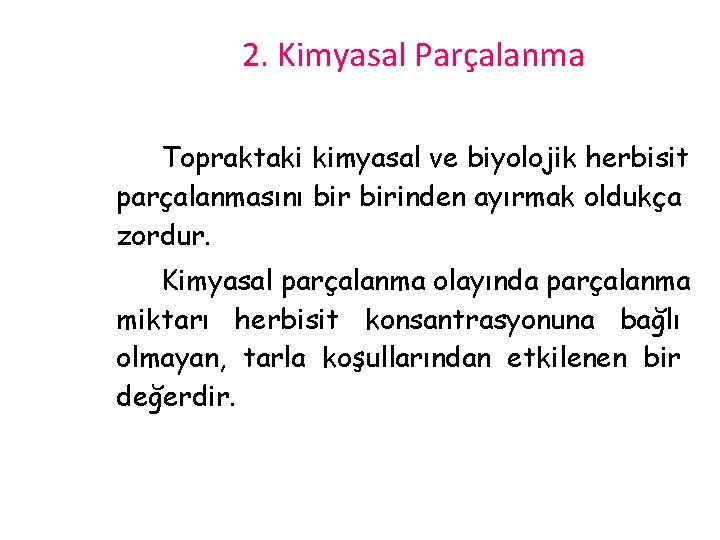 2. Kimyasal Parçalanma Topraktaki kimyasal ve biyolojik herbisit parçalanmasını birinden ayırmak oldukça zordur. Kimyasal