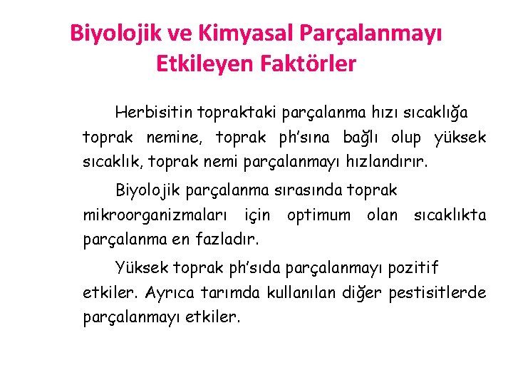Biyolojik ve Kimyasal Parçalanmayı Etkileyen Faktörler Herbisitin topraktaki parçalanma hızı sıcaklığa toprak nemine, toprak