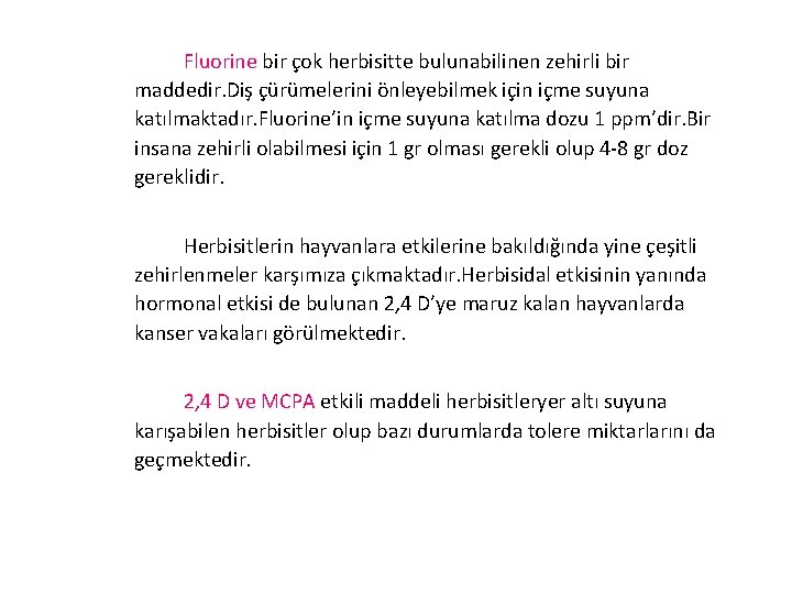 Fluorine bir çok herbisitte bulunabilinen zehirli bir maddedir. Diş çürümelerini önleyebilmek için içme suyuna