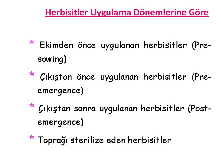 Herbisitler Uygulama Dönemlerine Göre * Ekimden önce uygulanan herbisitler (Presowing) * Çıkıştan önce uygulanan